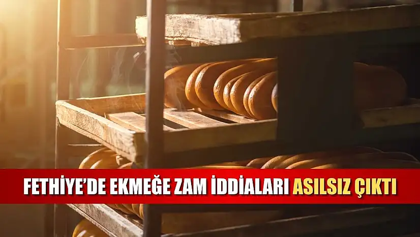 Fethiye'de ekmeğe zam iddiaları asılsız çıktı