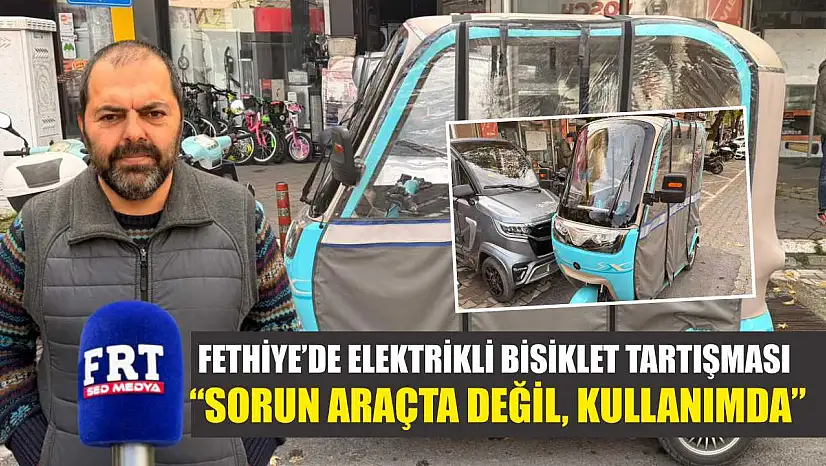 Fethiye'de elektrikli bisiklet tartışması: 'Sorun araçta değil, kullanımda'