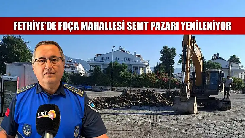 Fethiye'de Foça Mahallesi Semt Pazarı yenileniyor