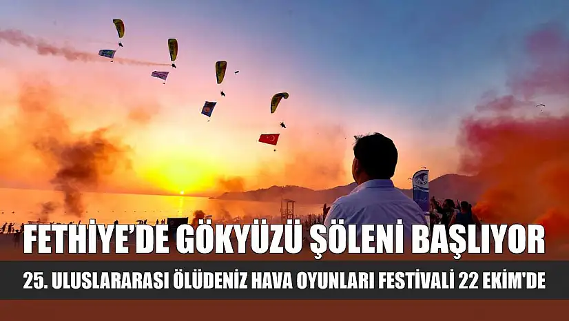 Fethiye'de Gökyüzü Şöleni Başlıyor: 25. Uluslararası Ölüdeniz Hava Oyunları Festivali 22 Ekim'de