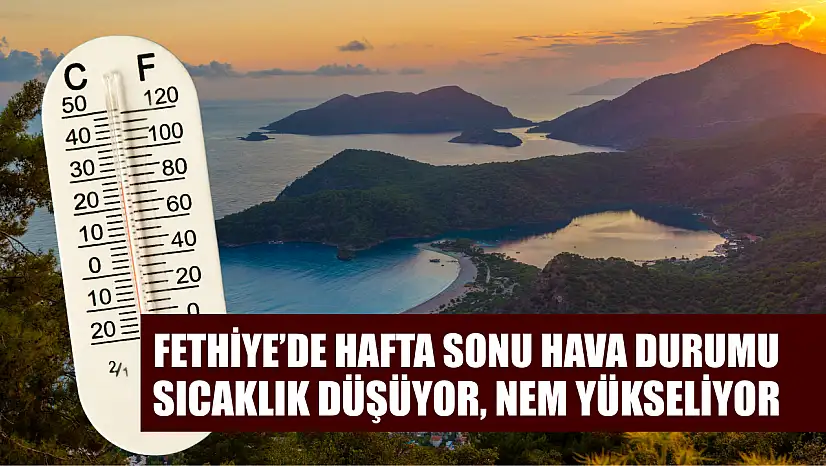 Fethiye'de Hafta Sonu Hava Durumu: Sıcaklık Düşüyor, Nem Yükseliyor
