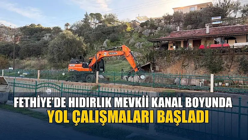 Fethiye'de Hıdırlık mevkii kanal boyunda yol çalışmaları başladı