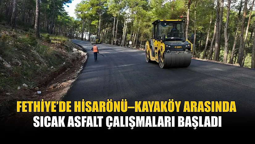 Fethiye'de Hisarönü–Kayaköy arasında sıcak asfalt çalışmaları başladı
