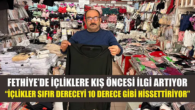 Fethiye'de içliklere kış öncesi ilgi artıyor: 'İçlikler sıfır dereceyi 10 derece gibi hissettiriyor'
