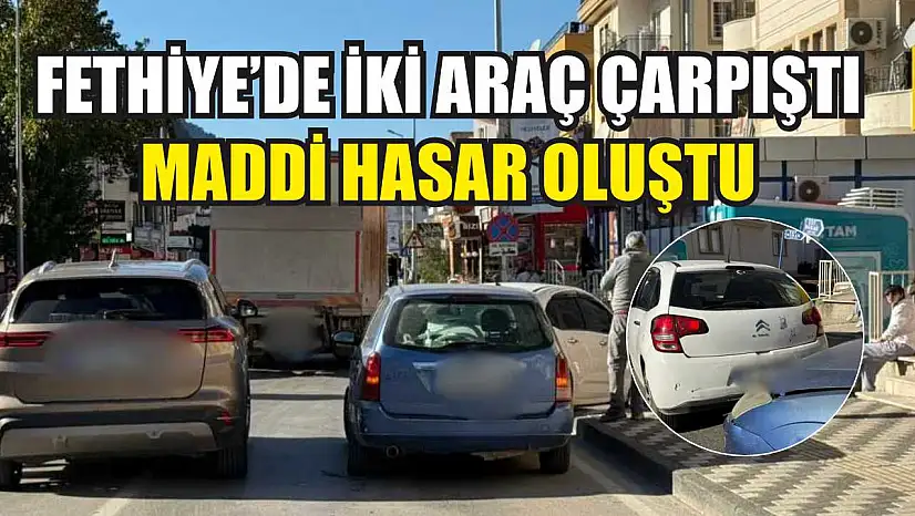 Fethiye'de iki araç çarpıştı maddi hasar oluştu