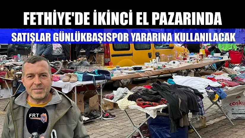 Fethiye'de ikinci el pazarında satışlar Günlükbaşıspor yararına kullanılacak