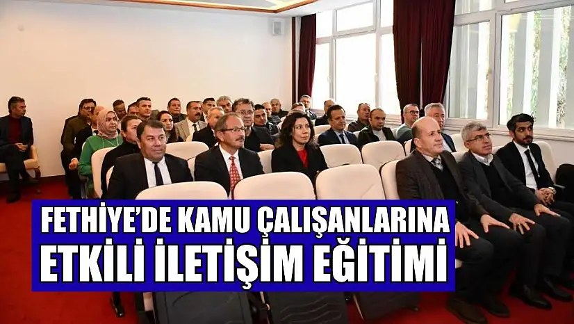 Fethiye'de Kamu Çalışanlarına Etkili İletişim Eğitimi