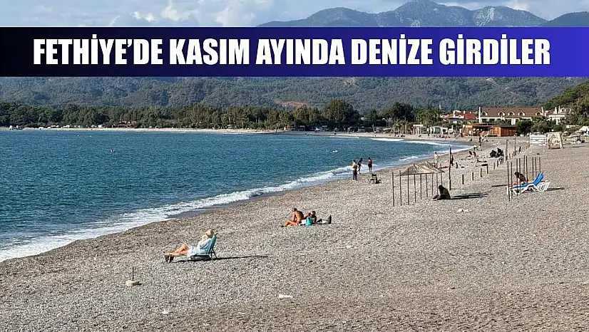 Fethiye'de Kasım ayında denize girdiler