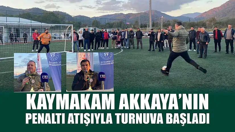 Fethiye'de Kaymakam Akkaya'nın Penaltı Atışıyla Turnuva Başladı