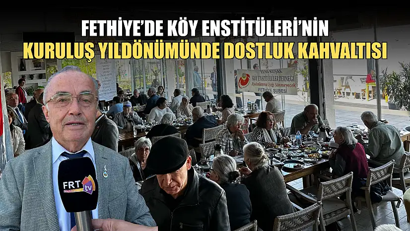 Fethiye'de Köy Enstitüleri'nin Kuruluş Yıldönümünde Dostluk Kahvaltısı