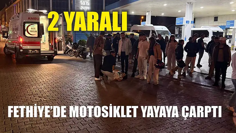 Fethiye'de Motosiklet Yayaya Çarptı: 2 Yaralı