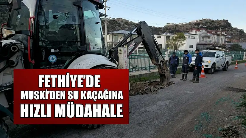 Fethiye'de MUSKİ'den su kaçağına hızlı müdahale