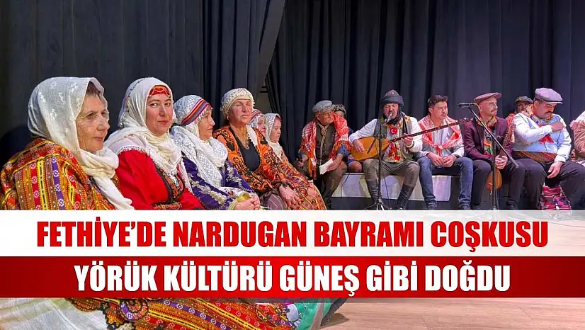 Fethiye'de Nardugan Bayramı coşkusu: Yörük Kültürü güneş gibi doğdu