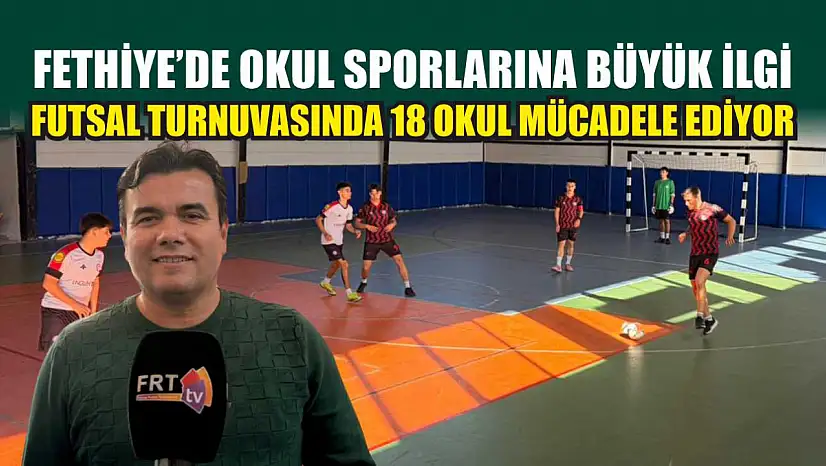 Fethiye'de okul sporlarına büyük ilgi: Futsal Turnuvasında 18 okul mücadele ediyor