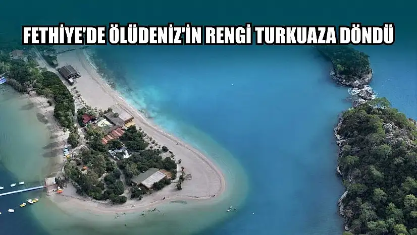 Fethiye'de Ölüdeniz'in rengi turkuaza döndü