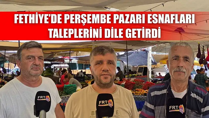 Fethiye'de Perşembe Pazarı Esnafları Taleplerini Dile Getirdi