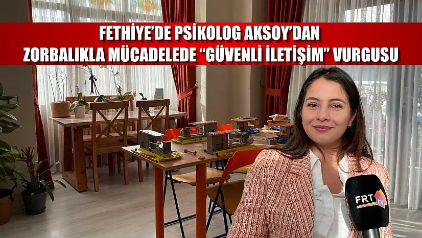 Fethiye'de Psikolog Aksoy'dan zorbalıkla mücadelede 'Güvenli İletişim' vurgusu
