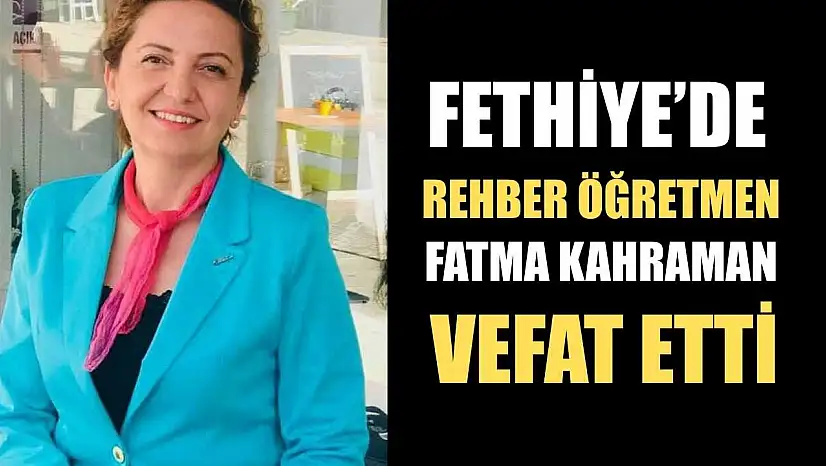 Fethiye'de Rehber Öğretmen Fatma Kahraman vefat etti