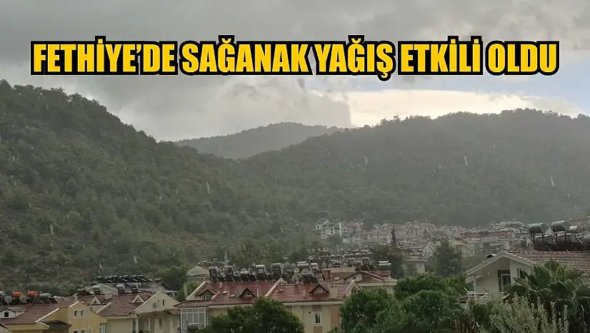 Fethiye'de sağanak yağış etkili oldu
