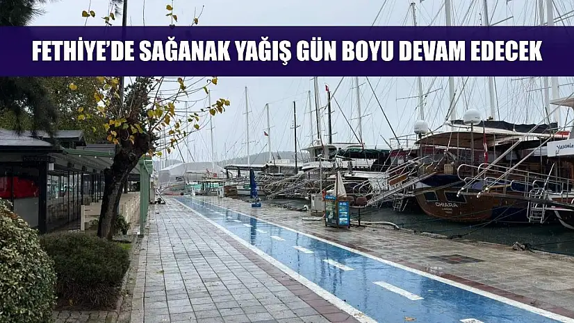 Fethiye'de sağanak yağış gün boyu devam edecek