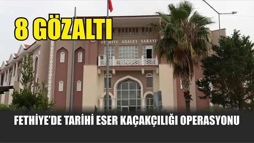 Fethiye'de tarihi eser kaçakçılığı operasyonu: 8 gözaltı