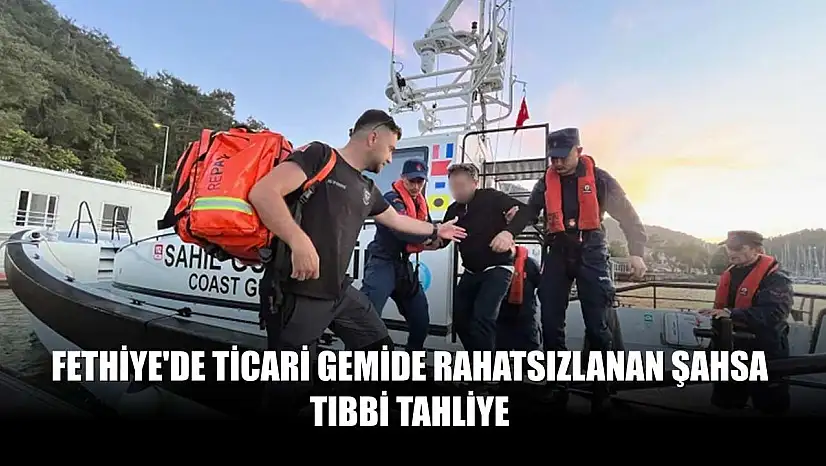 Fethiye'de ticari gemide rahatsızlanan şahsa tıbbi tahliye