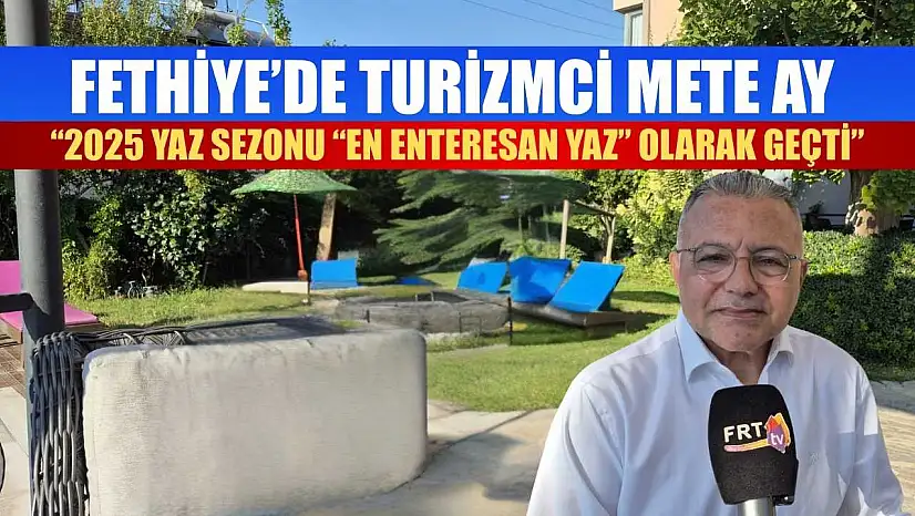 Fethiye'de Turizmci Mete Ay: '2025 Yaz Sezonu 'En Enteresan Yaz' Olarak Geçti'