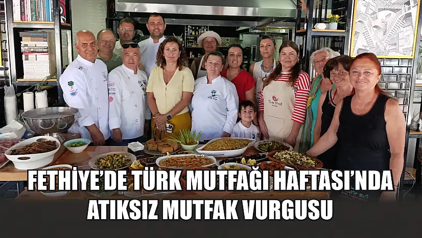 Fethiye'de Türk Mutfağı Haftası'nda Atıksız Mutfak Vurgusu
