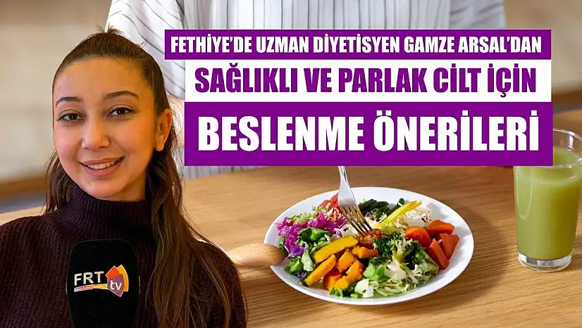 Fethiye'de Uzman Diyetisyen Gamze Arsal'dan sağlıklı ve parlak cilt için beslenme önerileri