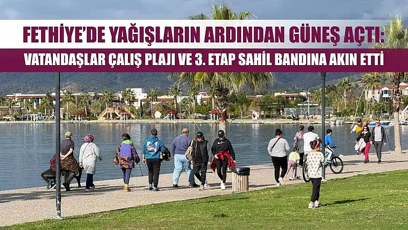 Fethiye'de Yağışların Ardından Güneş Açtı: Vatandaşlar Çalış Plajı ve 3. Etap Sahil Bandına Akın Etti