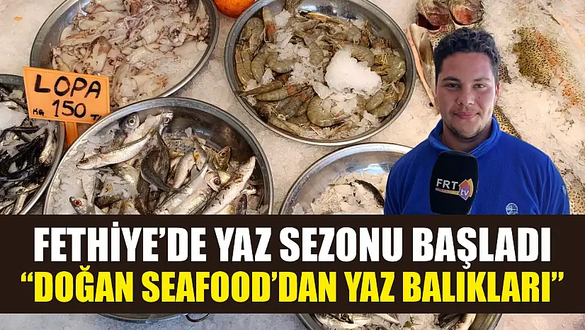 Fethiye'de yaz sezonu başladı 'Doğan Seafood'dan yaz balıkları'