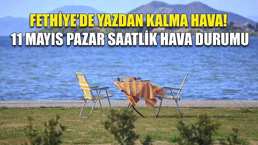 Fethiye'de Yazdan Kalma Hava! 11 Mayıs Pazar Saatlik Hava Durumu