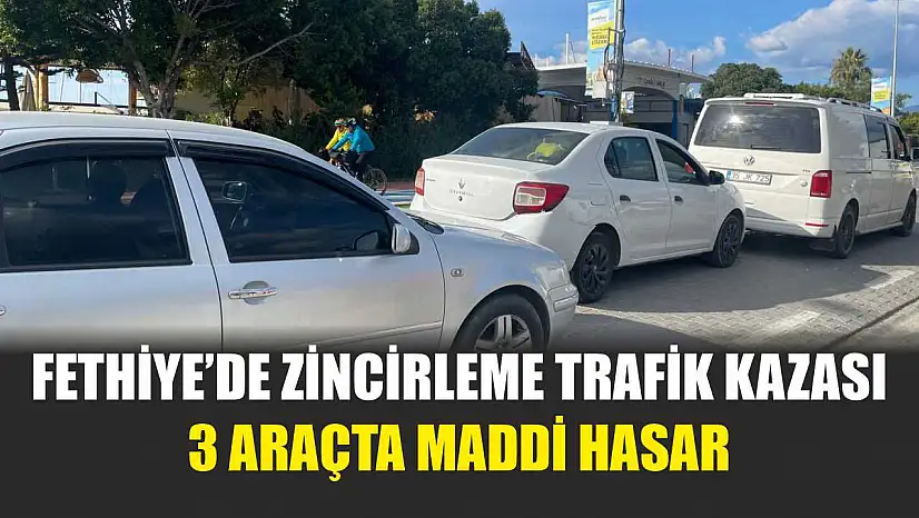 Fethiye'de zincirleme trafik kazası: 3 araçta maddi hasar