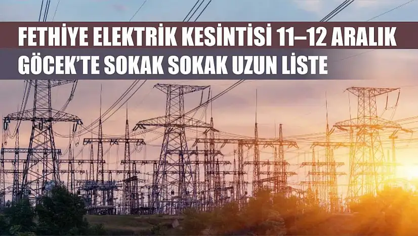 Fethiye Elektrik Kesintisi 11–12 Aralık: Göcek'te Sokak Sokak Uzun Liste