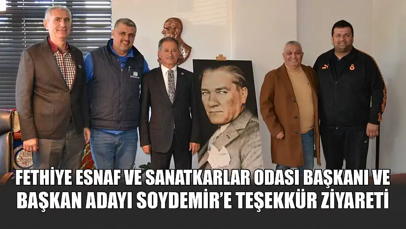 Fethiye Esnaf ve Sanatkarlar Odası Başkanı ve Başkan Adayı Soydemir'e teşekkür ziyareti