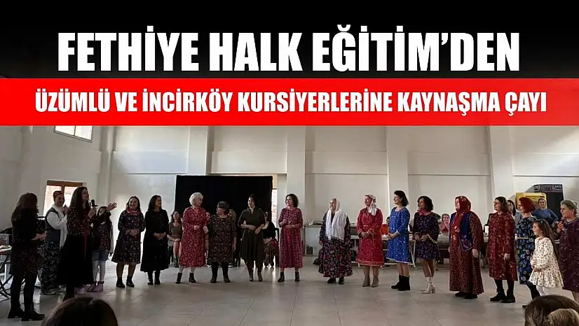 Fethiye Halk Eğitim'den Üzümlü ve İncirköy Kursiyerlerine Kaynaşma Çayı