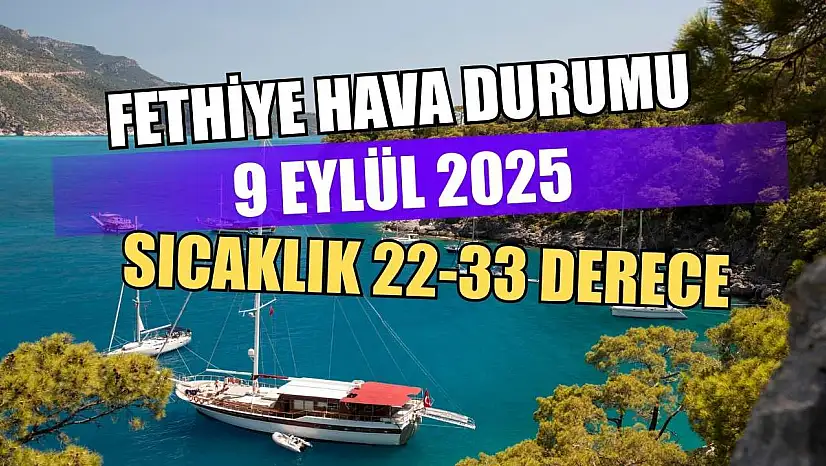 Fethiye hava durumu 9 Eylül 2025 Sıcaklık 22-33 derece