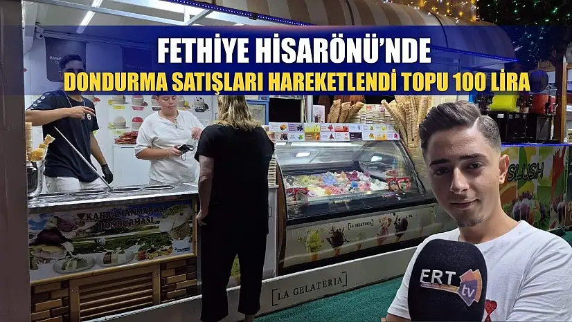 Fethiye Hisarönü'nde Dondurma Satışları Hareketlendi: Topu 100 Lira