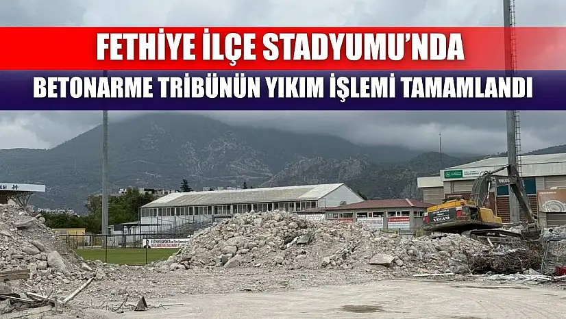 Fethiye İlçe Stadyumu'nda betonarme tribünün yıkım işlemi tamamlandı