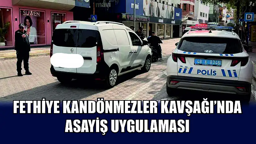Fethiye Kandönmezler Kavşağı'nda asayiş uygulaması