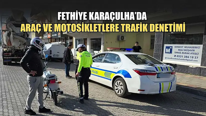 Fethiye Karaçulha'da araç ve motosikletlere trafik denetimi