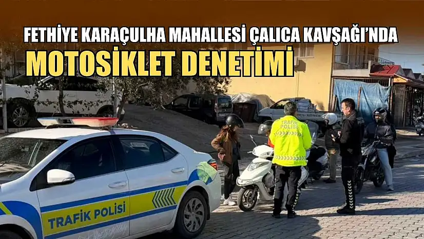 Fethiye Karaçulha Mahallesi Çalıca Kavşağı'nda motosiklet denetimi