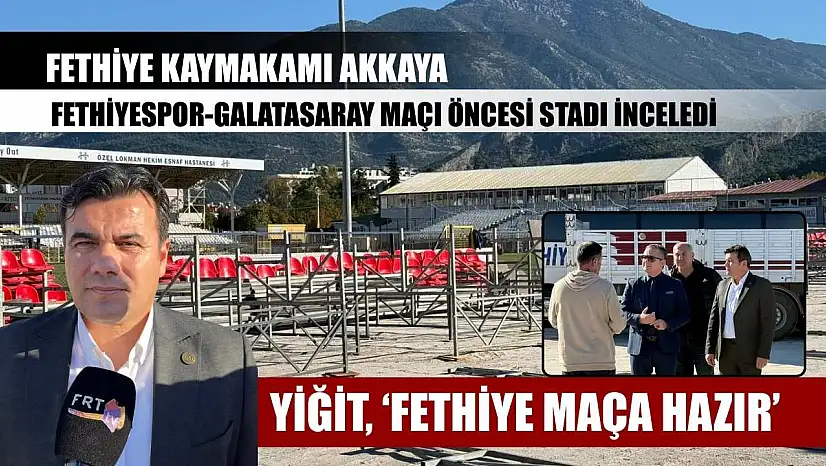 Fethiye Kaymakamı Akkaya, Fethiyespor-Galatasaray maçı öncesi stadı inceledi