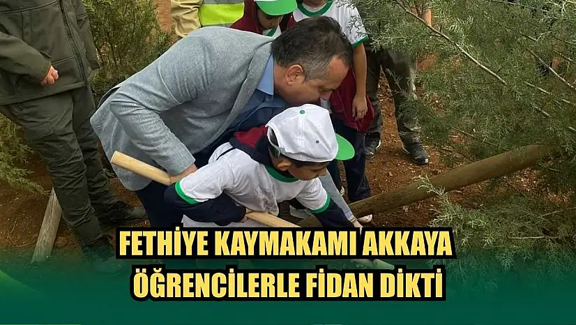 Fethiye Kaymakamı Akkaya, öğrencilerle fidan dikti