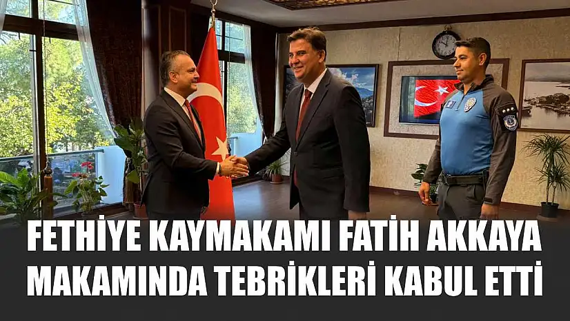 Fethiye Kaymakamı Fatih Akkaya makamında tebrikleri kabul etti