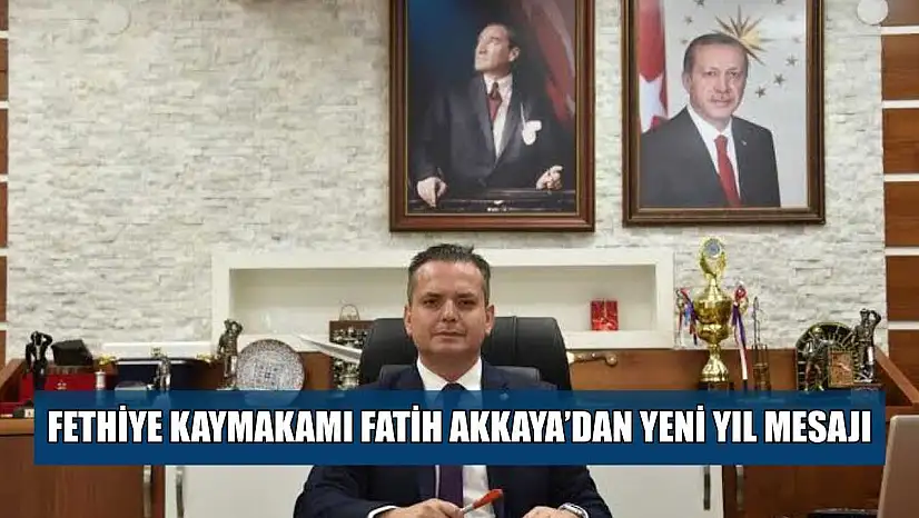 Fethiye Kaymakamı Fatih Akkaya'dan yeni yıl mesajı