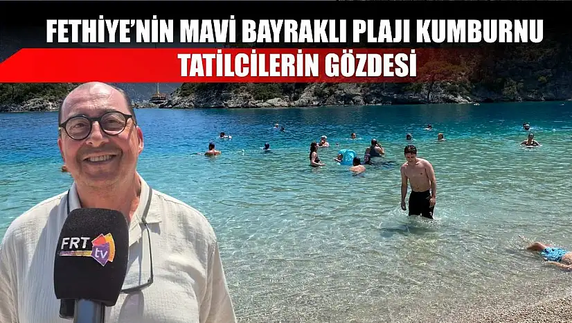 Fethiye'nin Mavi Bayraklı Plajı Kumburnu, Tatilcilerin Gözdesi