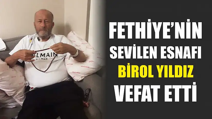 Fethiye'nin sevilen esnafı Birol Yıldız vefat etti