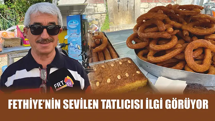 Fethiye'nin sevilen tatlıcısı ilgi görüyor