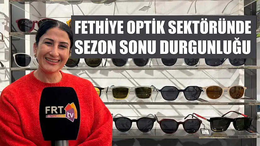 Fethiye Optik Sektöründe Sezon Sonu Durgunluğu